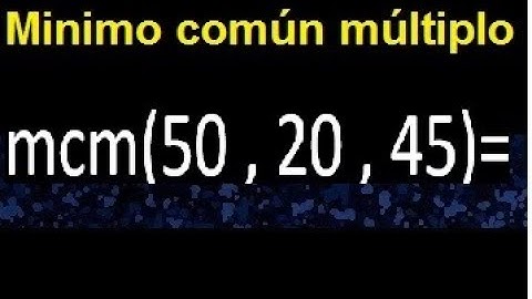 mcm de 50 , 20 y 45 . Minimo comun multiplo de varios numeros con descomposicion