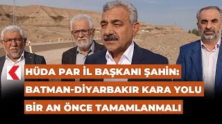 Hüda Par İl Başkanı Şahin: Batman - Diyarbakır Kara Yolu Bir An Önce Tamamlanmalı Resimi