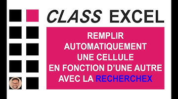 EXCEL - REMPLIR AUTOMATIQUEMENT UNE CELLULE EN FONCTION D’UNE AUTRE AVEC LA RECHERCHEX