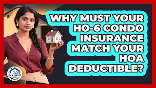 Why Must Your HO-6 Condo Insurance Match Your HOA Deductible? - Your Home Insurance Guide