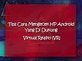 Cara Cek HP Android Yang Di Dukung Virtual Reality (VR)