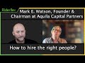 How to hire the right people  mark e watson iii founder at aquila capital partners  riderflex