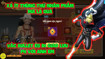 Huyền Thoại Hải Tặc - Xả Ít Thùng Thử Nhân Phẩm Mà Lạ Quá, Vác BULLET E5 Đi Giao Lưu Pk Với Anh Em