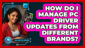 How Do I Manage PC Driver Updates From Different Brands? - Your Computer Companion