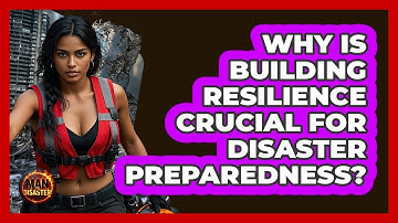 Why Is Building Resilience Crucial For Disaster Preparedness? - Man vs. Disaster
