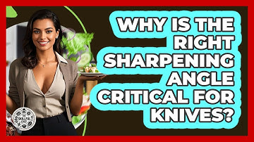Why Is The Right Sharpening Angle Critical For Knives? - The Skillful Chef