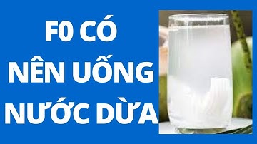 F0 có nên uống nước dừa? Đào Đình Cây- Nước ion kiềm