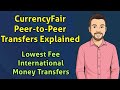 CurrencyFair Peer-to-Peer Transfers Explained | Lowest Fee International Money Transfers