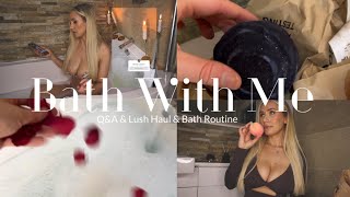 Bath With Me! Q&A, Lush Haul & Bath Routine