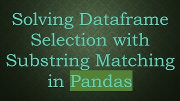 Solving Dataframe Selection with Substring Matching in Pandas
