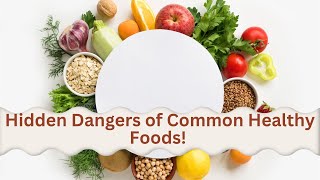 The Hidden Dangers of Common ‘Healthy’ Foods!