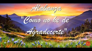 Video thumbnail of "Alabanza - Como no he de agradecerte"