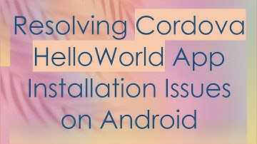 Resolving Cordova HelloWorld App Installation Issues on Android