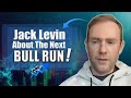 Jack levin about the next bull run