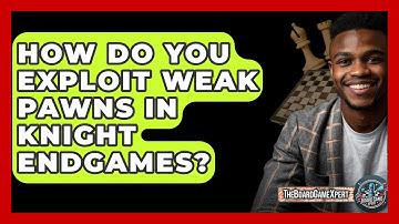 How Do You Exploit Weak Pawns In Knight Endgames? - The Board Game Xpert