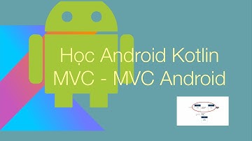 2 - MVC - MVC lý thuyết trên Android - MVC thực tế trên Android