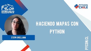 PyCon Chile 2022 - Steph Orellana - Haciendo mapas con Python
