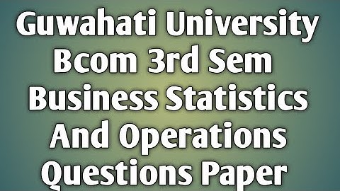 Guwahati University Bcom 3rd sem Business Statistics And Operations Questions Paper| FEBISHI