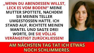 „Wenn du Abendessen willst, leck es vom Boden!“ verspottete mich meine Mutter, nachdem sie meinen...