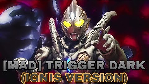 [MAD] TRIGGER DARK || ULTRAMAN TRIGGER || (IGNIS VERSION)