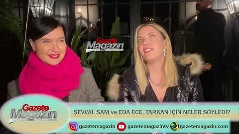 ŞEVVAL SAM ve EDA ECE, TARKAN İÇİN NELER SÖYLEDİ?