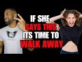 The Power of Walking Away | If She Tells You These 5 Things Walk Away!