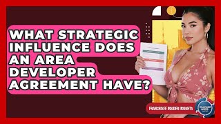 What Strategic Influence Does An Area Developer Agreement Have? - Franchisee Insider Insights
