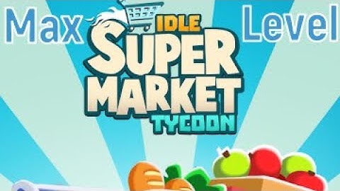 Idle Supermarket Tycoon Max Level, All Max Out Android iOS Gameplay
