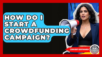 How Do I Start A Crowdfunding Campaign? - Learn About Libertarianism