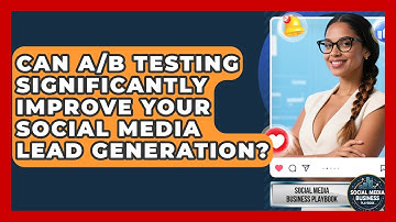 Can A/B Testing Significantly Improve Your Social Media Lead Generation?