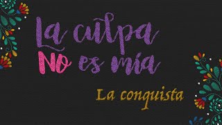 La culpa NO es mía | La Conquista