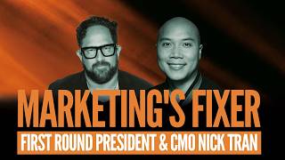 Marketing's Fixer | First Round President & CMO Nick Tran