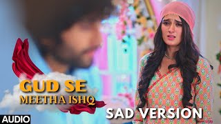 Gud Se Meetha Ishq (Sad Version) | Gud Se Meetha Ishq Song