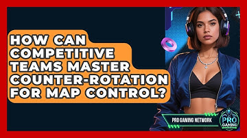 How Can Competitive Teams Master Counter-rotation For Map Control? - Pro Gaming Network