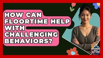 How Can Floortime Help With Challenging Behaviors? - Answers About Autism