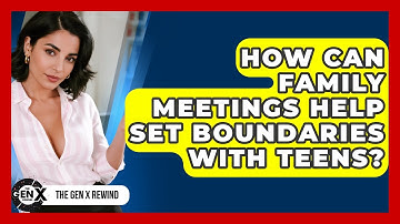 How Can Family Meetings Help Set Boundaries With Teens? - The Gen X Rewind