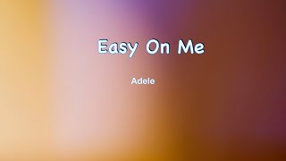 Easy on me ( Lyrics ) -- Adele