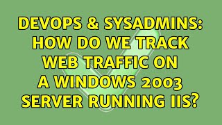 Famous DevOps & SysAdmins: How do we track web traffic on a Windows 2003 Server running IIS? Profile