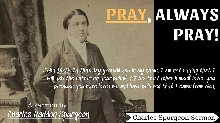 Pray, Always Pray! - Charles Spurgeon Sermon | Charles Spurgeon Sermons 2022 - 2023
