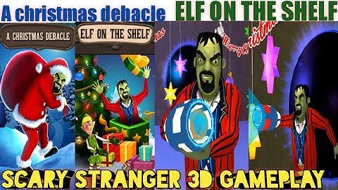 scary stranger 3d ELF ON THE SHELF new update ! A christmas debacle gameplay video