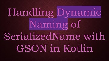 Handling Dynamic Naming of SerializedName with GSON in Kotlin