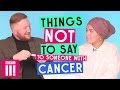 Things Not To Say To Someone With Cancer