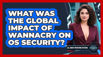 What Was The Global Impact Of WannaCry On OS Security? - All About Operating Systems