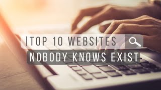 Top 10 Websites Nobody Knows Exist