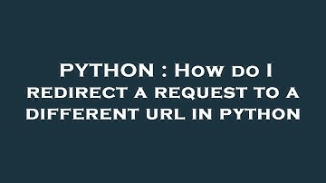 PYTHON : How do I redirect a request to a different url in python