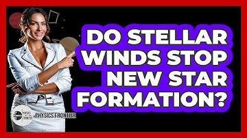 Do Stellar Winds Stop New Star Formation? - Physics Frontier
