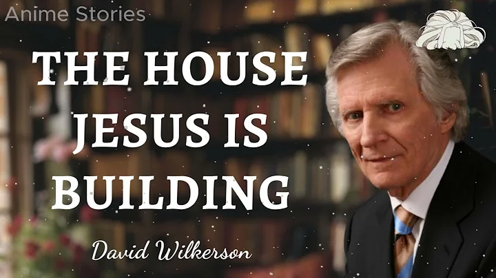 David Wilkerson Message - The House Jesus Is Building