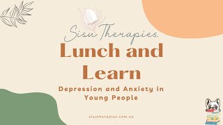 Sisu Therapies 'Lunch and Learn' - Depression and Anxiety in Young People