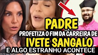 PADRE PROFETIZA O FIM DA CARREIRA DE IVETE SANGALO E ALGO ESTANGO ACONTECE.