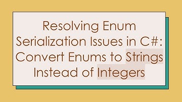Resolving Enum Serialization Issues in C# : Convert Enums to Strings Instead of Integers
